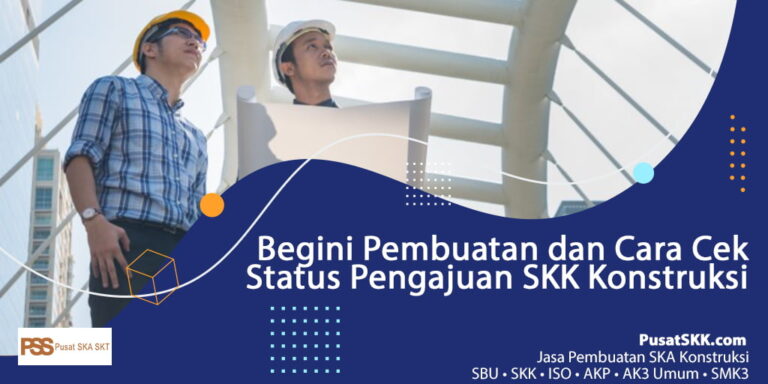 Begini Pembuatan dan Cara Cek Status Pengajuan SKK Konstruksi