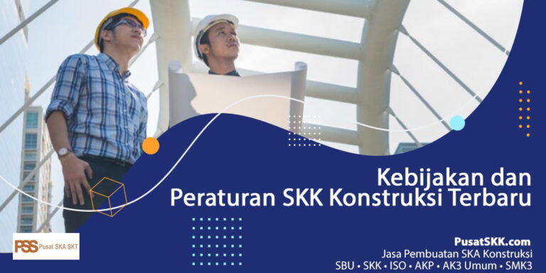Kebijakan dan Peraturan SKK Konstruksi Terbaru