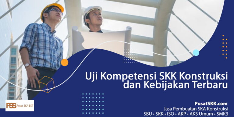 Uji Kompetensi SKK Konstruksi dan Kebijakan Terbaru